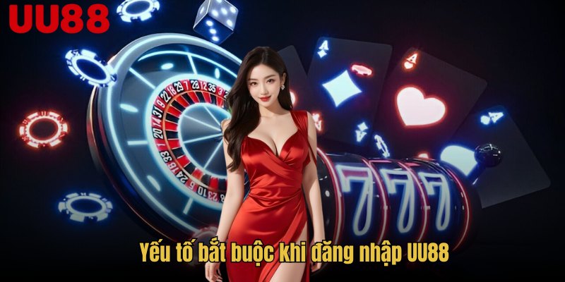 Yếu tố bắt buộc khi đăng nhập UU88