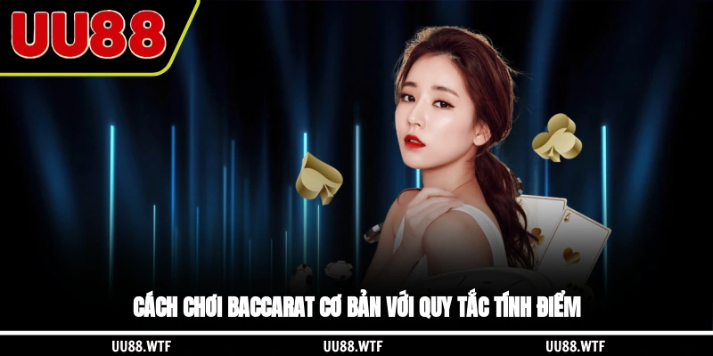 Cách chơi Baccarat cơ bản với quy tắc tính điểm