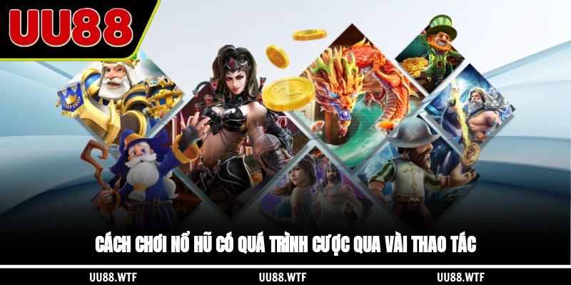 Cách chơi nổ hũ có quá trình cược qua vài thao tác