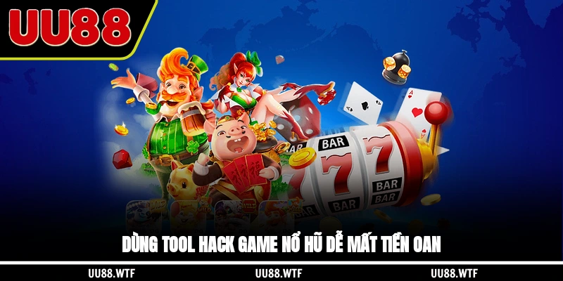 Dùng tool hack game nổ hũ dễ mất tiền oan