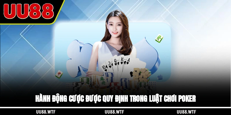 Hành động cược được quy định trong luật chơi Poker