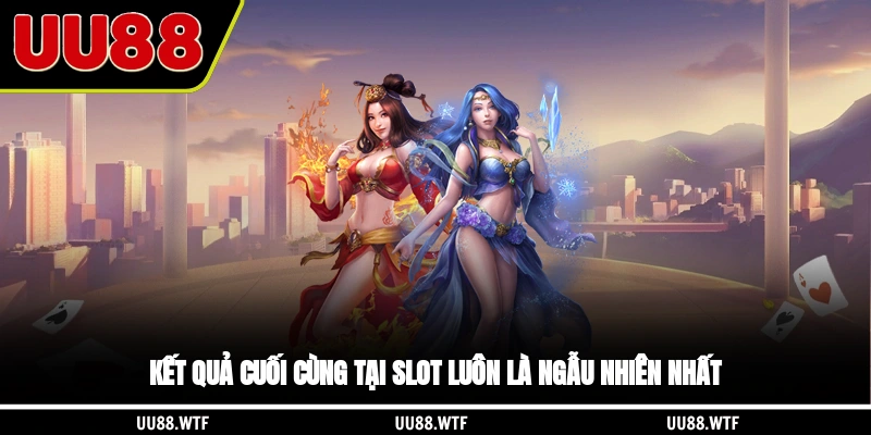 Kết quả cuối cùng tại slot luôn là ngẫu nhiên nhất