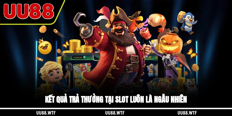 Kết quả trả thưởng tại slot luôn là ngẫu nhiên