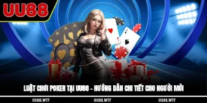 Luật Chơi Poker Tại UU88 – Hướng Dẫn Chi Tiết Cho Người Mới