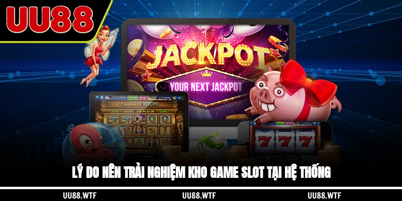 Lý do nên trải nghiệm kho game slot tại hệ thống?