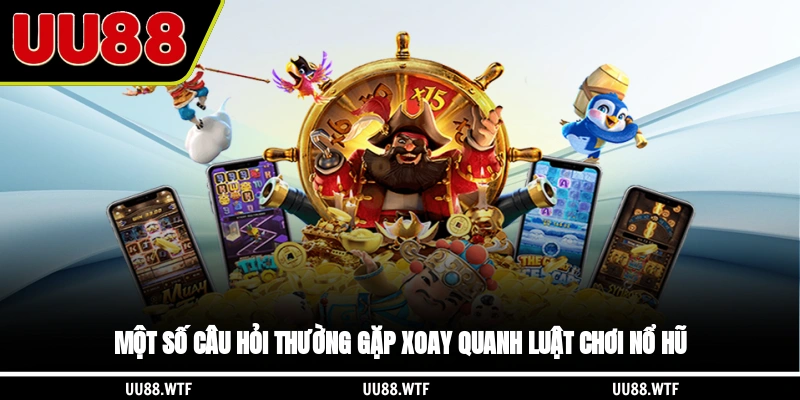 Một số câu hỏi thường gặp xoay quanh luật chơi nổ hũ