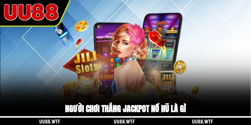 Người chơi thắng jackpot nổ hũ là gì?