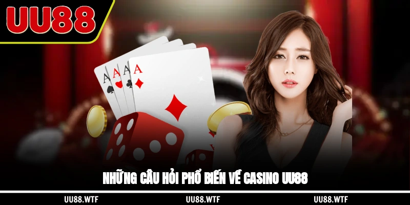 Những câu hỏi phổ biến về casino UU88
