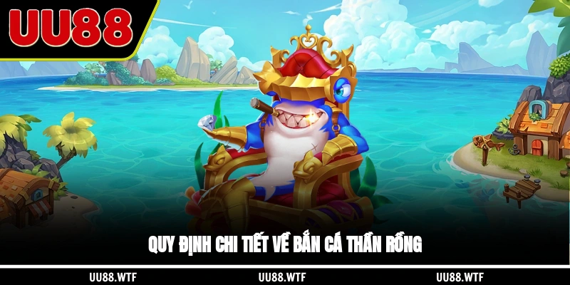 Quy định chi tiết về Bắn Cá Thần Rồng