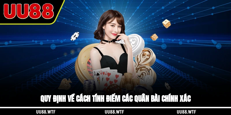 Quy định về cách tính điểm các quân bài chính xác