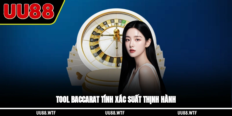 Tool Baccarat tính xác suất thịnh hành